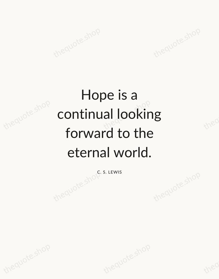 Hope is a continual looking forward to the eternal world. — C. S. Lewis — Modern Sans Calm