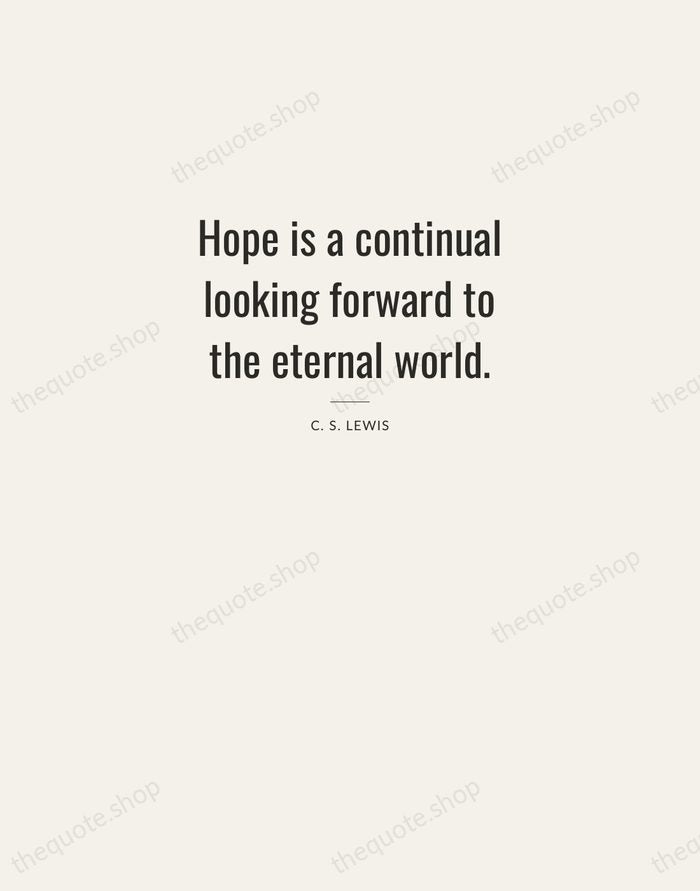 Hope is a continual looking forward to the eternal world. — C. S. Lewis — Letterpress Caps