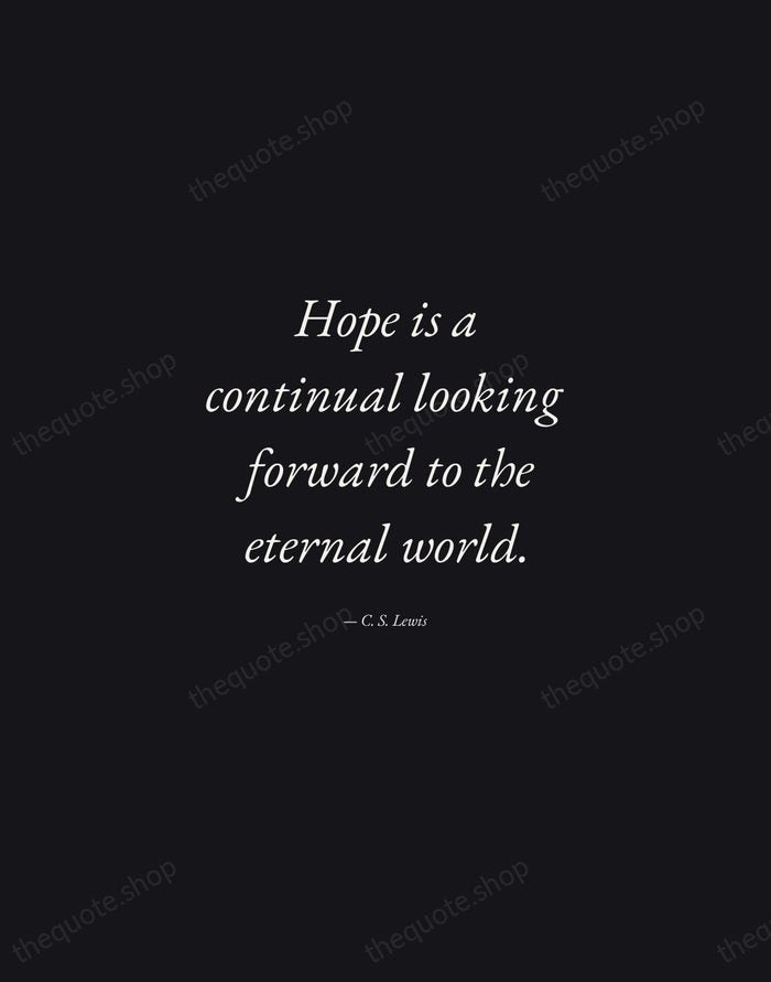 Hope is a continual looking forward to the eternal world. — C. S. Lewis — Manuscript Italic