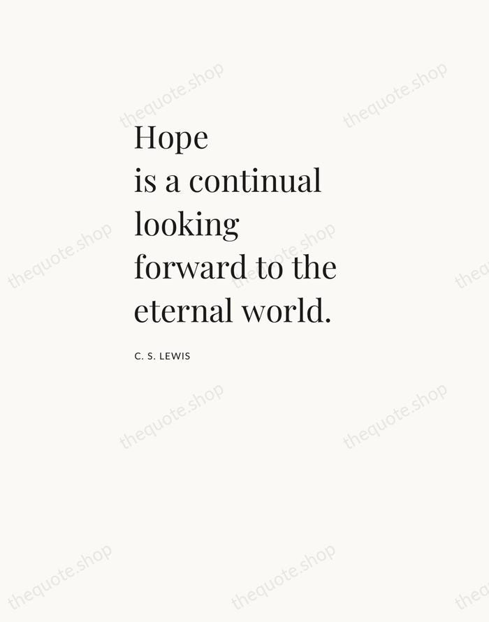 Hope is a continual looking forward to the eternal world. — C. S. Lewis — Asymmetric Left