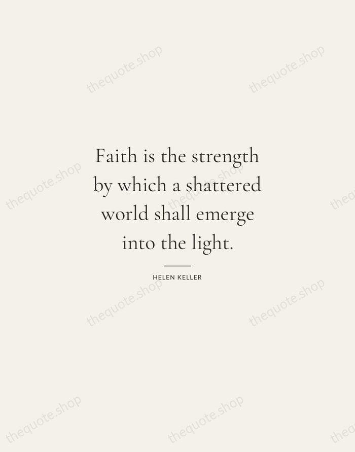 Faith is the strength by which a shattered world shall emerge into… — Helen Keller — Gallery Rule