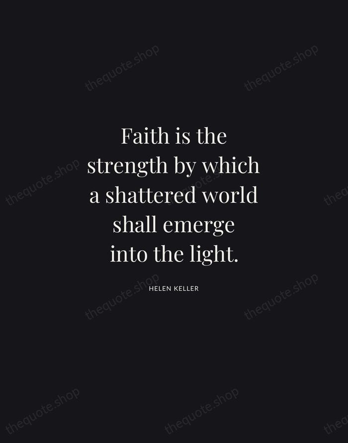 Faith is the strength by which a shattered world shall emerge into… — Helen Keller | Printable Wall Art — Midnight Serif