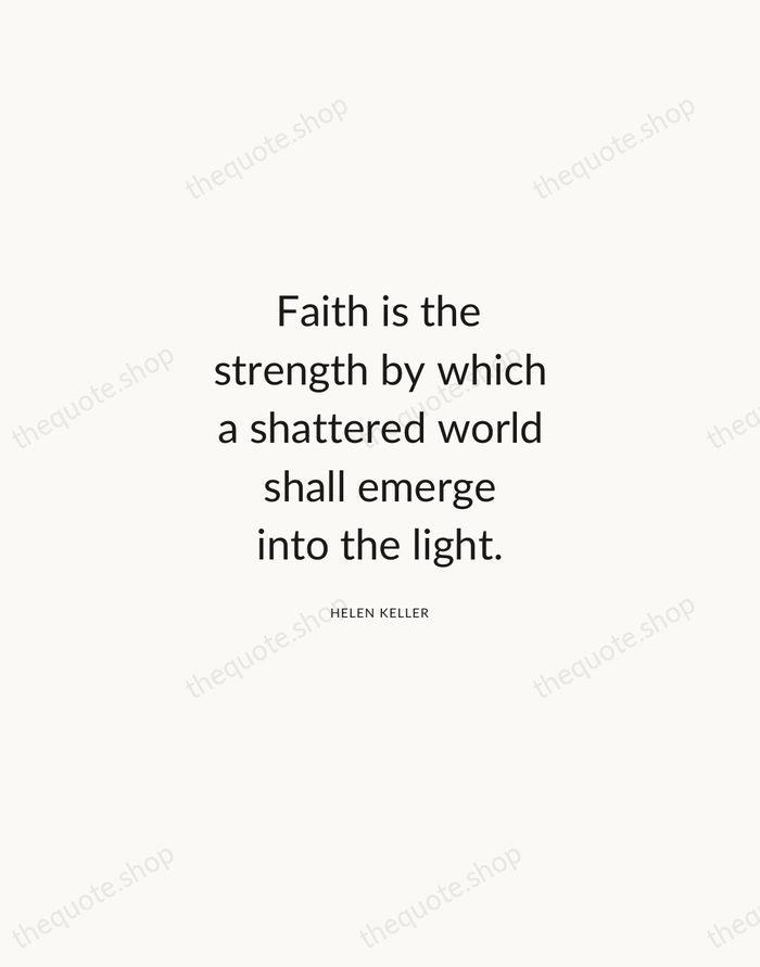 Faith is the strength by which a shattered world shall emerge into… — Helen Keller — Modern Sans Calm