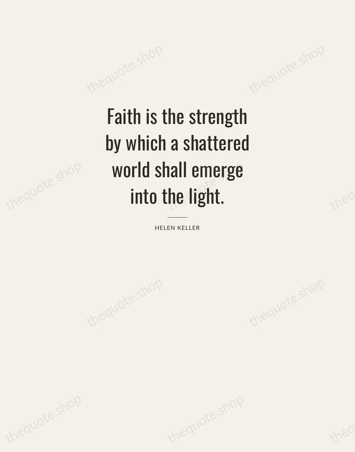 Faith is the strength by which a shattered world shall emerge into… — Helen Keller — Letterpress Caps