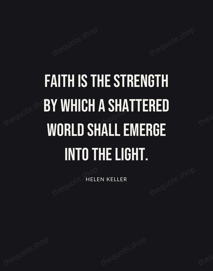 Faith is the strength by which a shattered world shall emerge into… — Helen Keller | Printable Wall Art — Poster Condensed