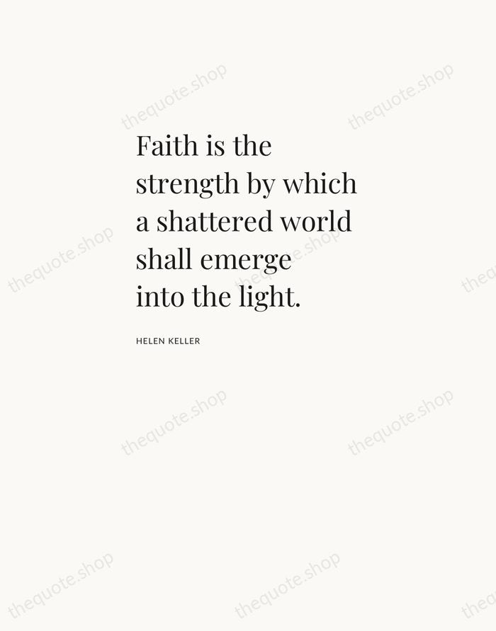 Faith is the strength by which a shattered world shall emerge into… — Helen Keller — Asymmetric Left