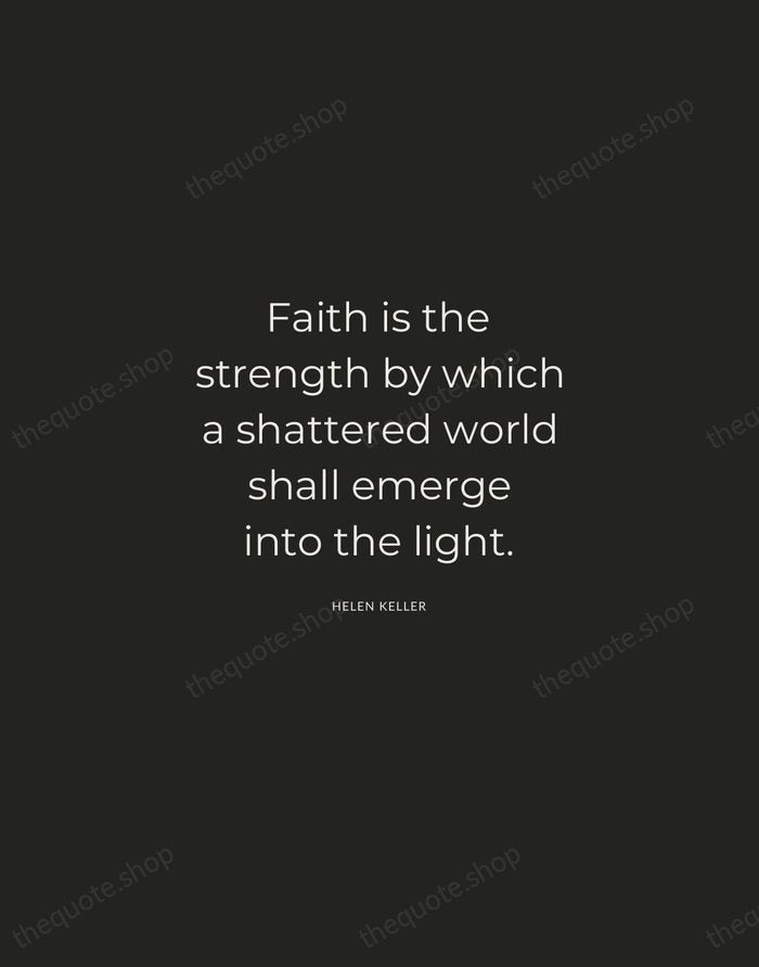 Faith is the strength by which a shattered world shall emerge into… — Helen Keller — Charcoal Sans