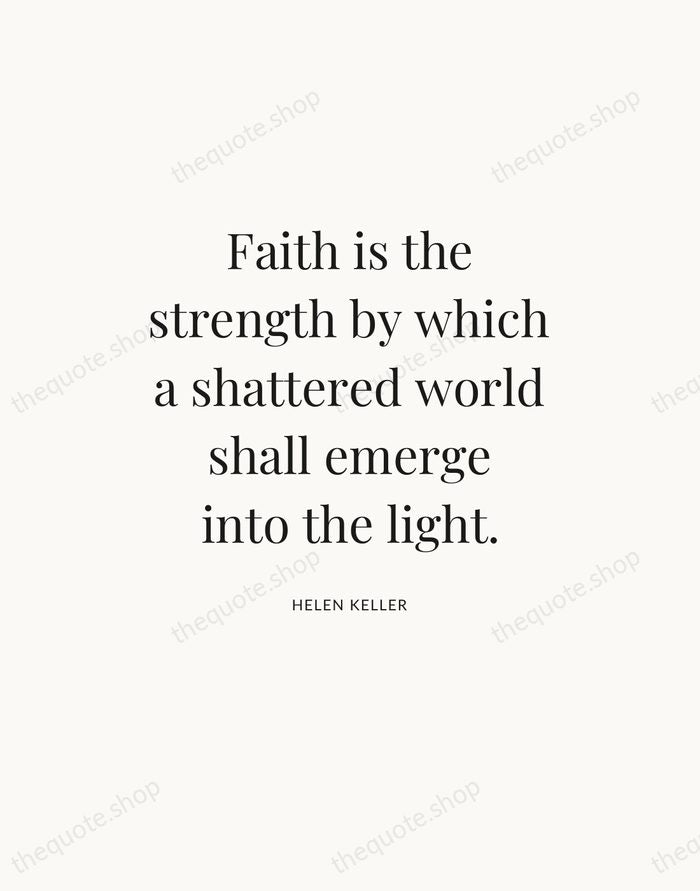Faith is the strength by which a shattered world shall emerge into… — Helen Keller — Statement Serif