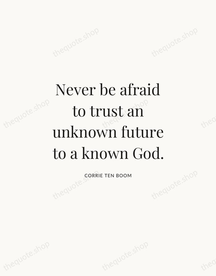 Never be afraid to trust an unknown future to a known God. — Corrie ten Boom | Printable Wall Art — Atelier Serif