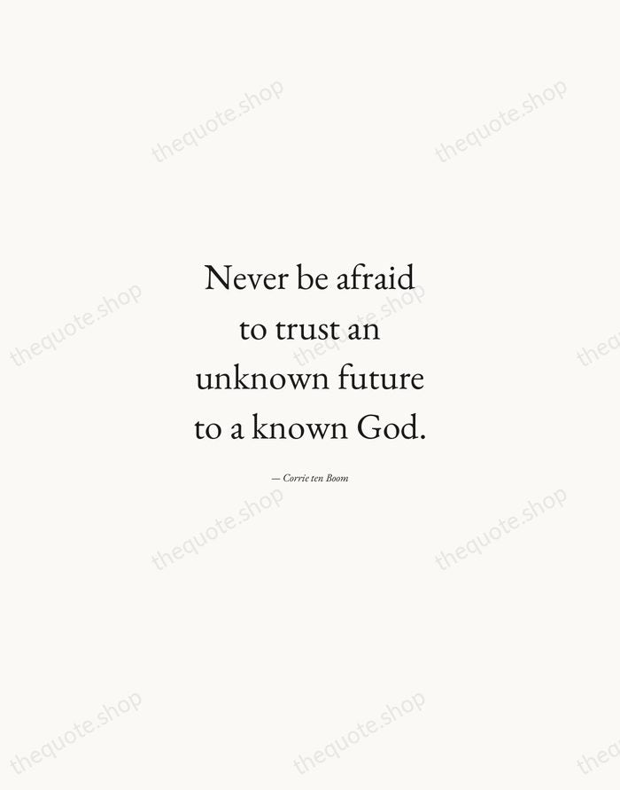 Never be afraid to trust an unknown future to a known God. — Corrie ten Boom — Quiet Garamond