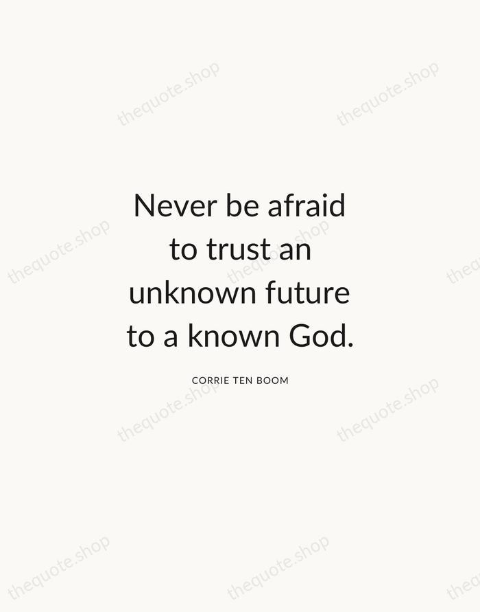 Never be afraid to trust an unknown future to a known God. — Corrie ten Boom — Modern Sans Calm