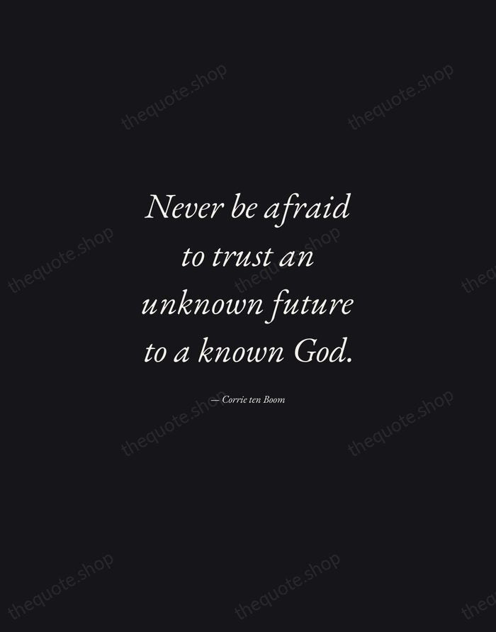 Never be afraid to trust an unknown future to a known God. — Corrie ten Boom — Manuscript Italic