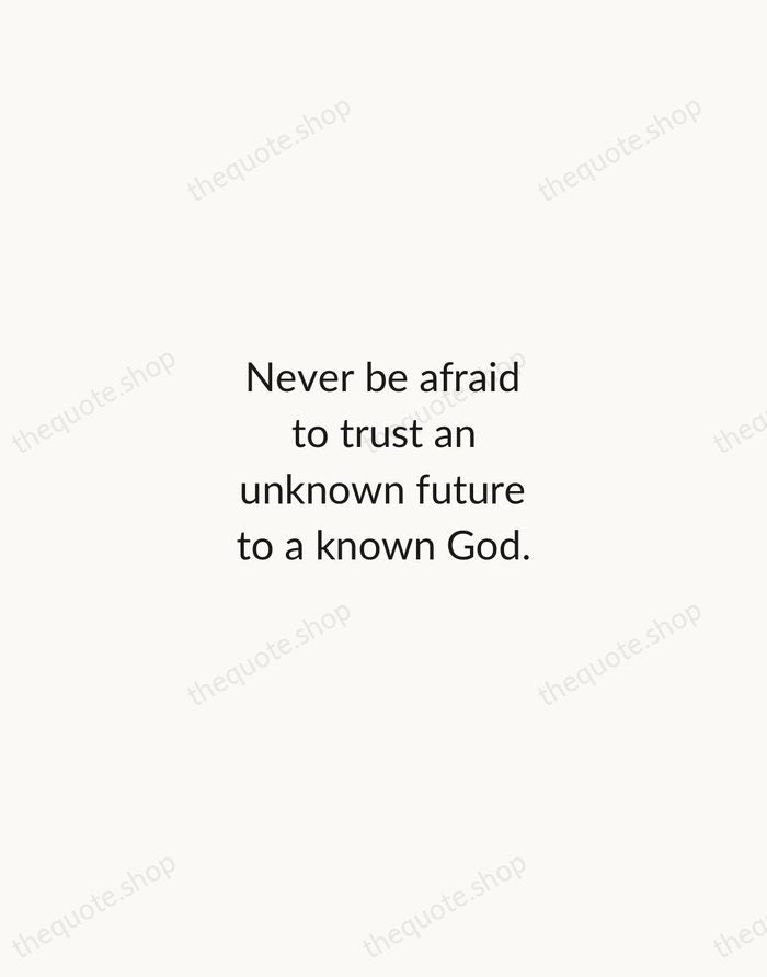 Never be afraid to trust an unknown future to a known God. — Corrie ten Boom — Minimal Unsigned
