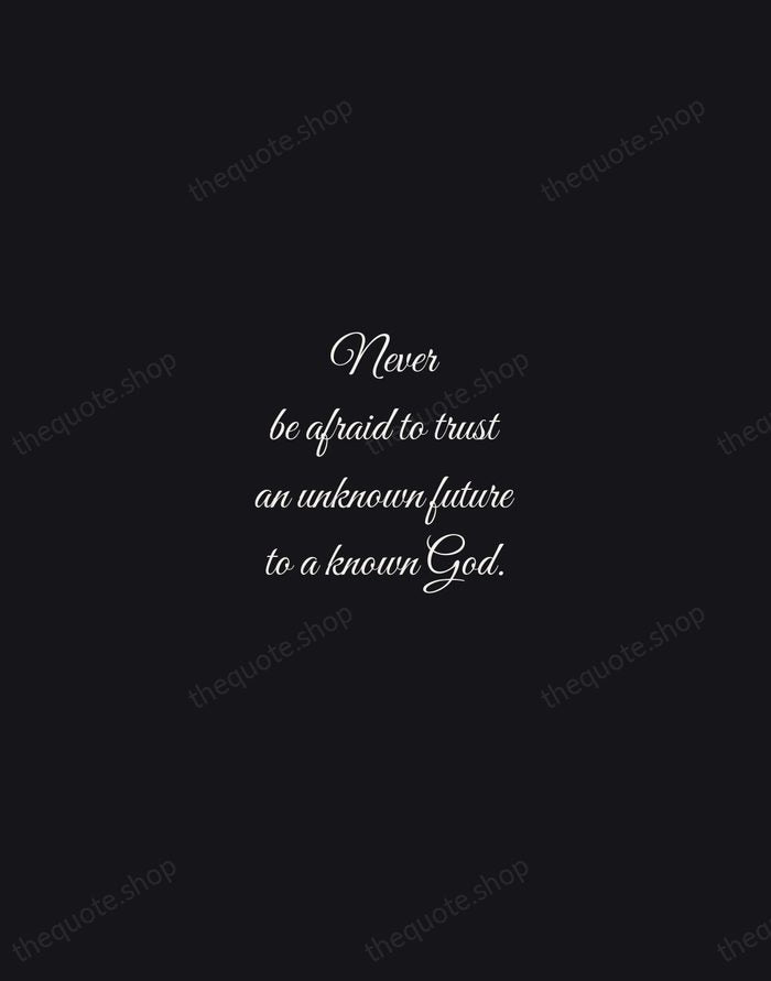 Never be afraid to trust an unknown future to a known God. — Corrie ten Boom — Night Script