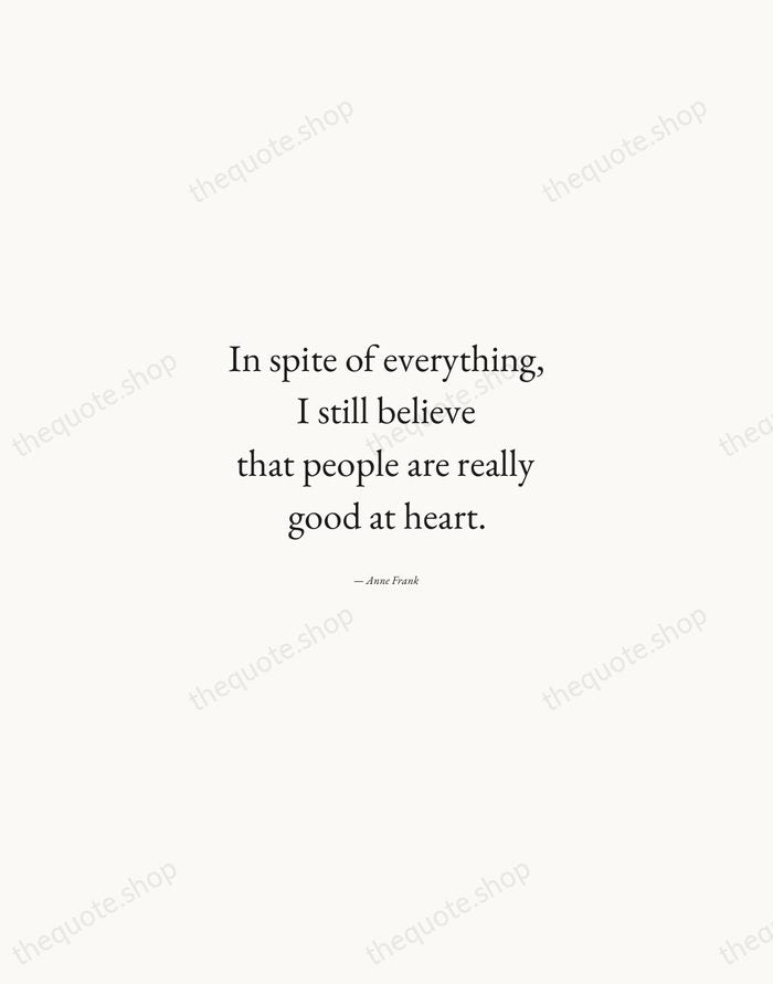 In spite of everything, I still believe that people are really good… — Anne Frank — Quiet Garamond