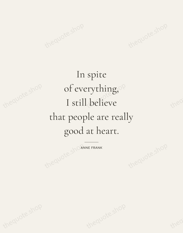 In spite of everything, I still believe that people are really good… — Anne Frank — Gallery Rule