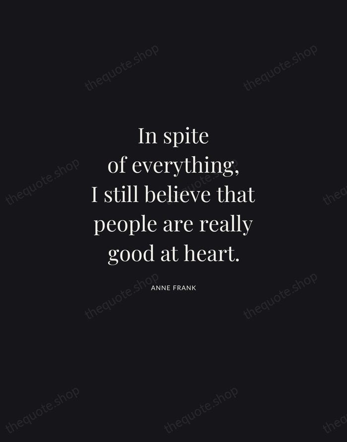 In spite of everything, I still believe that people are really good… — Anne Frank | Printable Wall Art — Midnight Serif