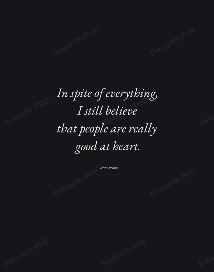 In spite of everything, I still believe that people are really good… — Anne Frank — Manuscript Italic