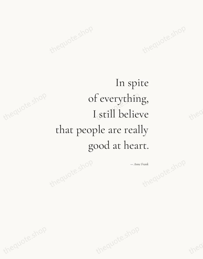 In spite of everything, I still believe that people are really good… — Anne Frank — Soft Serif Right