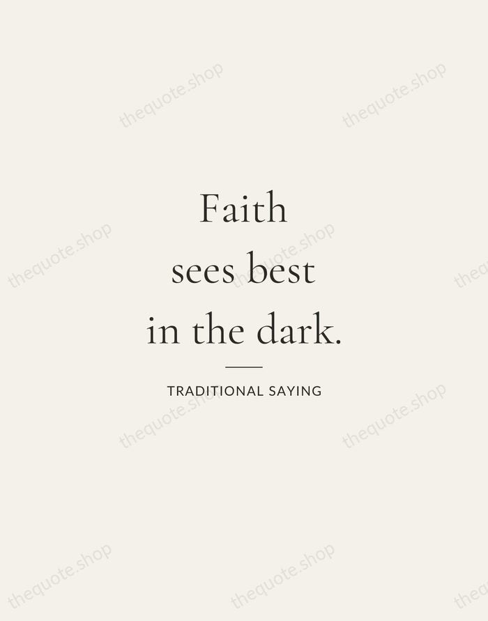 Faith sees best in the dark. — Traditional Saying — Gallery Rule