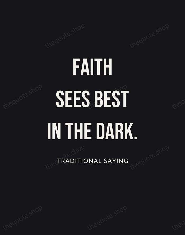 Faith sees best in the dark. — Traditional Saying | Printable Wall Art — Poster Condensed