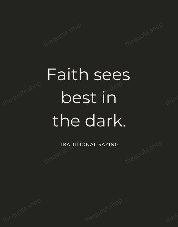 Faith sees best in the dark. — Traditional Saying — Charcoal Sans