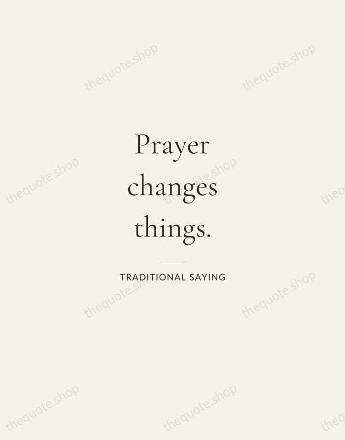Prayer changes things. — Traditional Saying — Gallery Rule