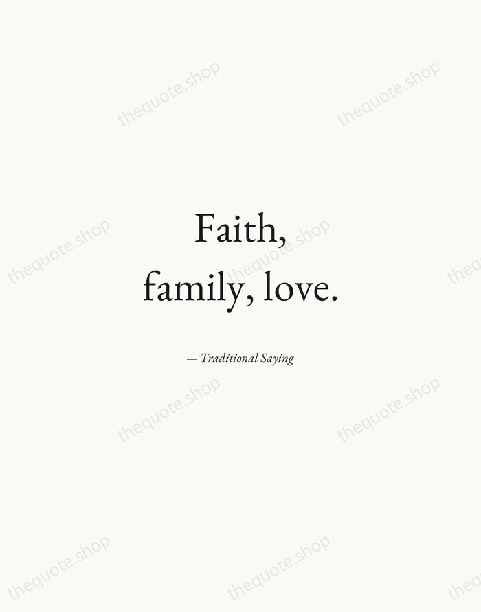Faith, family, love. — Traditional Saying — Quiet Garamond