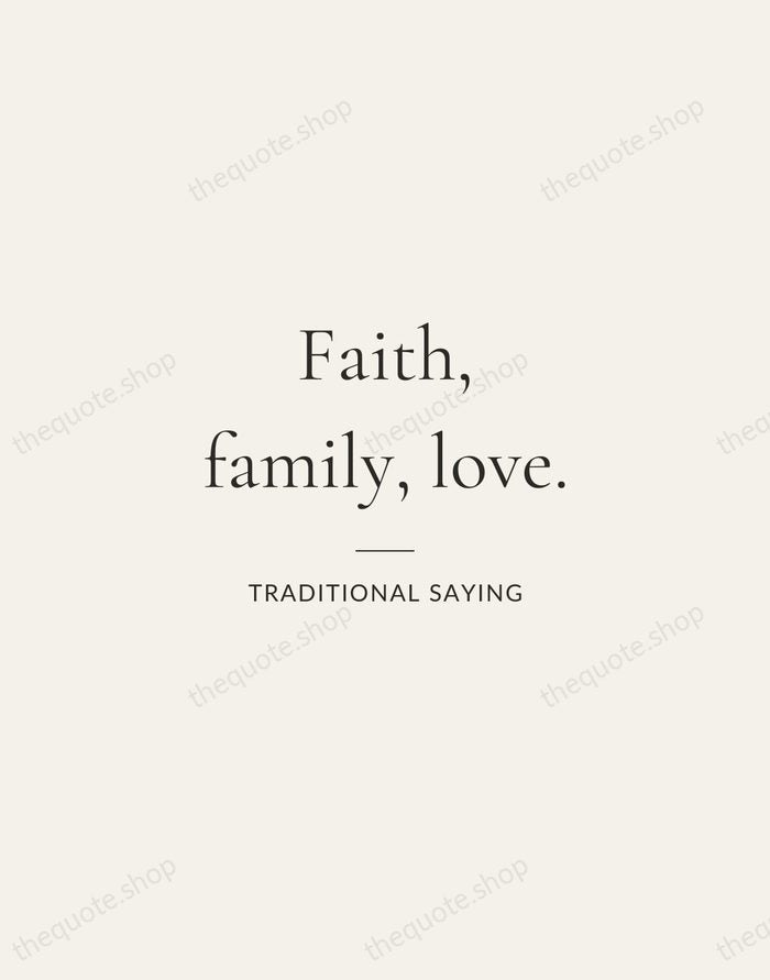 Faith, family, love. — Traditional Saying — Gallery Rule