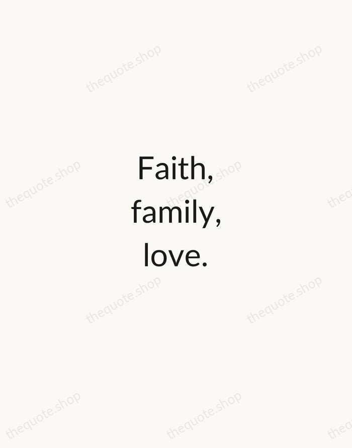 Faith, family, love. — Traditional Saying — Minimal Unsigned
