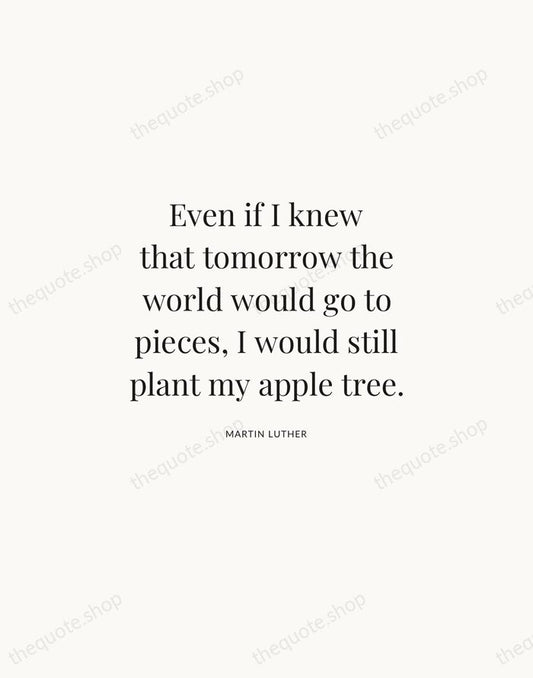 Even if I knew that tomorrow the world would go to pieces… — Martin Luther | Printable Wall Art — Atelier Serif