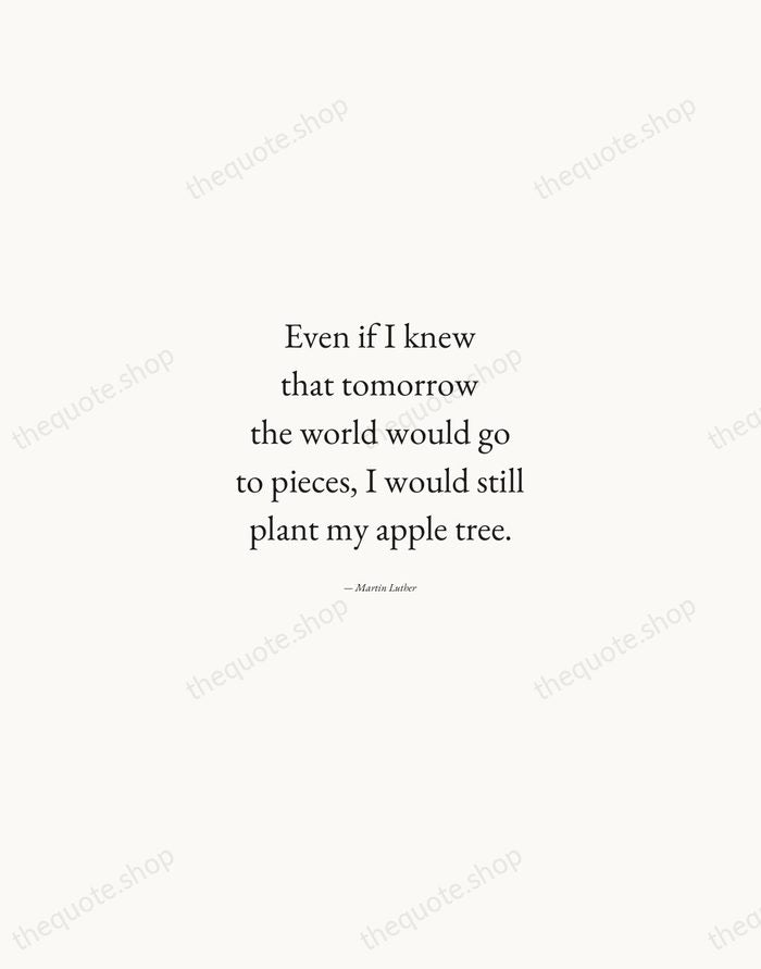 Even if I knew that tomorrow the world would go to pieces… — Martin Luther — Quiet Garamond