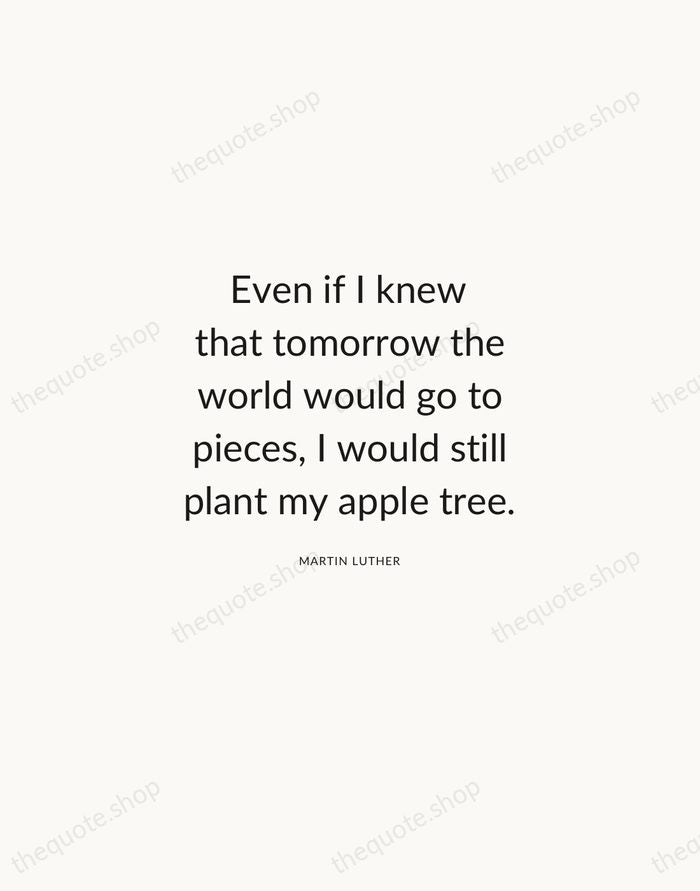Even if I knew that tomorrow the world would go to pieces… — Martin Luther — Modern Sans Calm