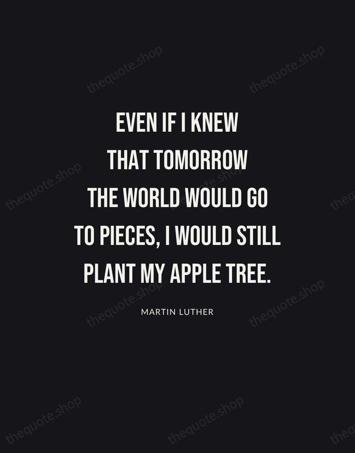 Even if I knew that tomorrow the world would go to pieces… — Martin Luther | Printable Wall Art — Poster Condensed