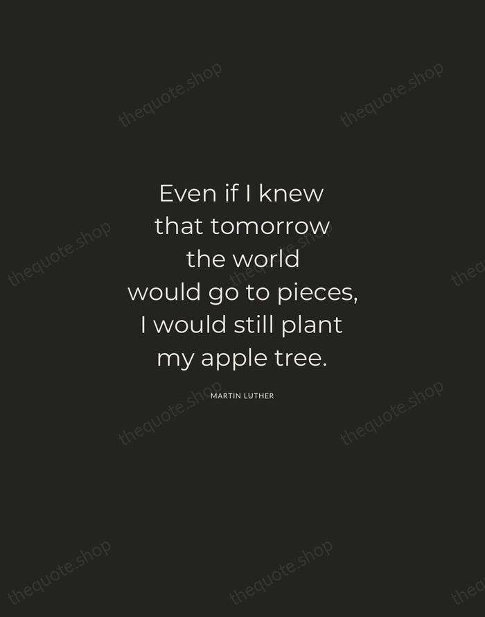 Even if I knew that tomorrow the world would go to pieces… — Martin Luther — Charcoal Sans