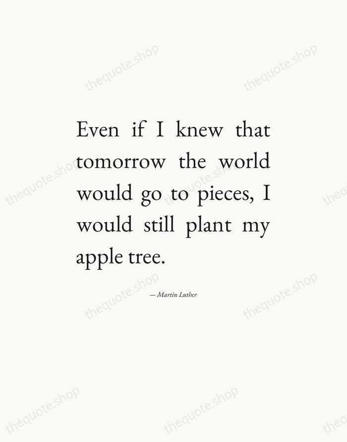 Even if I knew that tomorrow the world would go to pieces… — Martin Luther — Editorial Justified