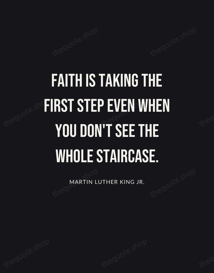 Faith is taking the first step even when you don't see the… — Martin Luther King Jr. | Printable Wall Art — Poster Condensed