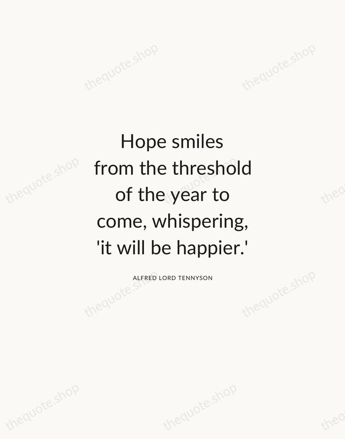 Hope smiles from the threshold of the year to come, whispering, 'it… — Alfred Lord Tennyson — Modern Sans Calm