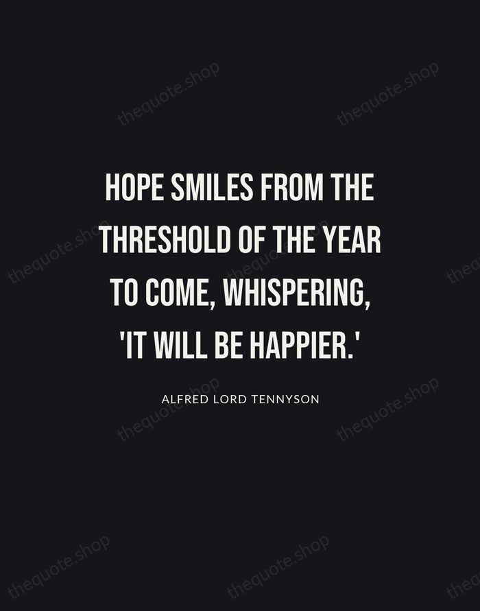 Hope smiles from the threshold of the year to come, whispering, 'it… — Alfred Lord Tennyson | Printable Wall Art — Poster Condensed