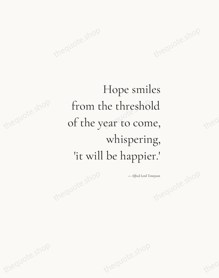 Hope smiles from the threshold of the year to come, whispering, 'it… — Alfred Lord Tennyson — Soft Serif Right