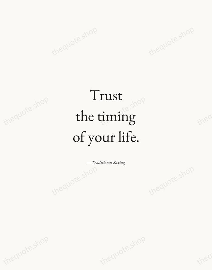 Trust the timing of your life. — Traditional Saying — Quiet Garamond