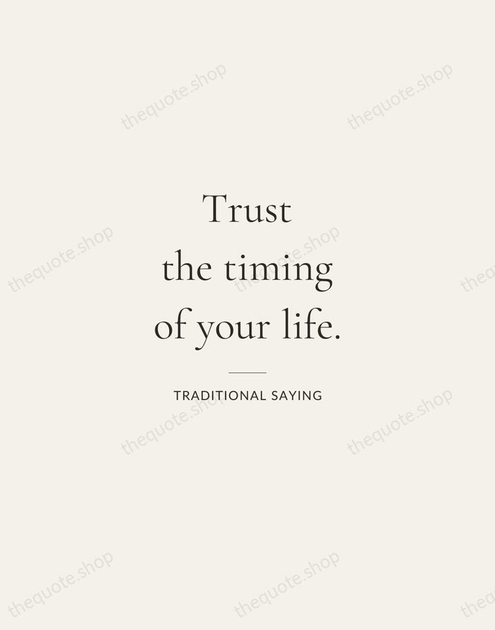Trust the timing of your life. — Traditional Saying — Gallery Rule