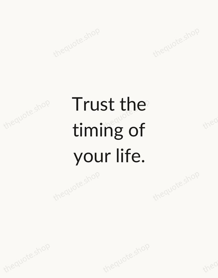 Trust the timing of your life. — Traditional Saying — Minimal Unsigned