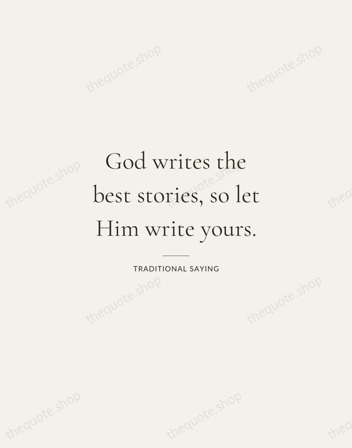 God writes the best stories, so let Him write yours. — Traditional Saying — Gallery Rule