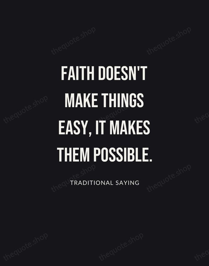 Faith doesn't make things easy, it makes them possible. — Traditional Saying | Printable Wall Art — Poster Condensed