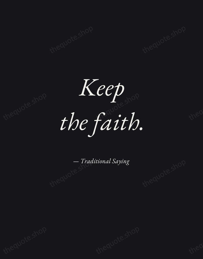 Keep the faith. — Traditional Saying — Manuscript Italic