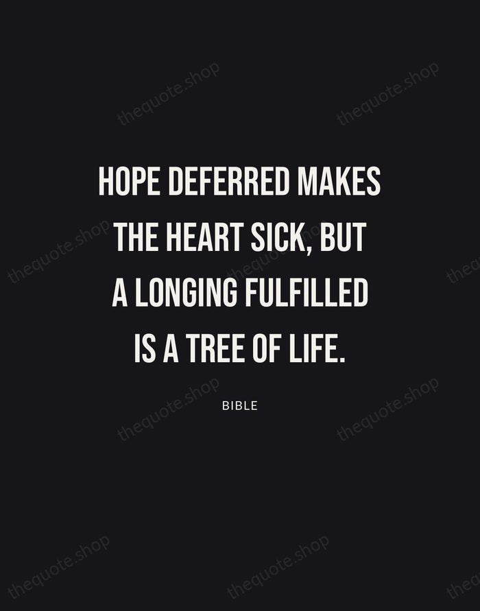 Hope deferred makes the heart sick, but a longing fulfilled is a… — Bible | Printable Wall Art — Poster Condensed