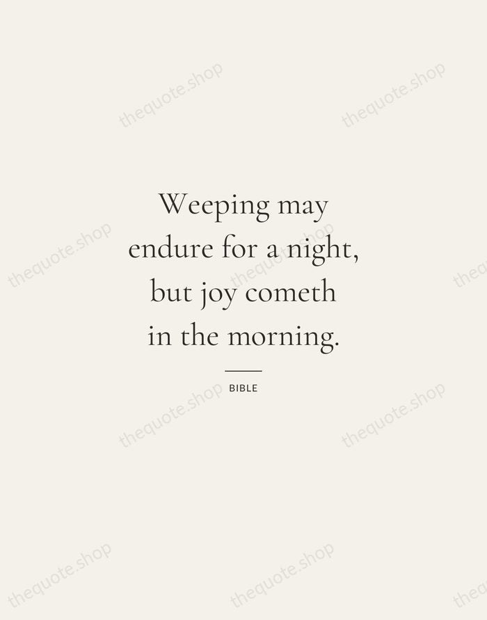 Weeping may endure for a night, but joy cometh in the morning. — Bible — Gallery Rule