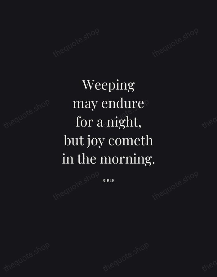 Weeping may endure for a night, but joy cometh in the morning. — Bible | Printable Wall Art — Midnight Serif