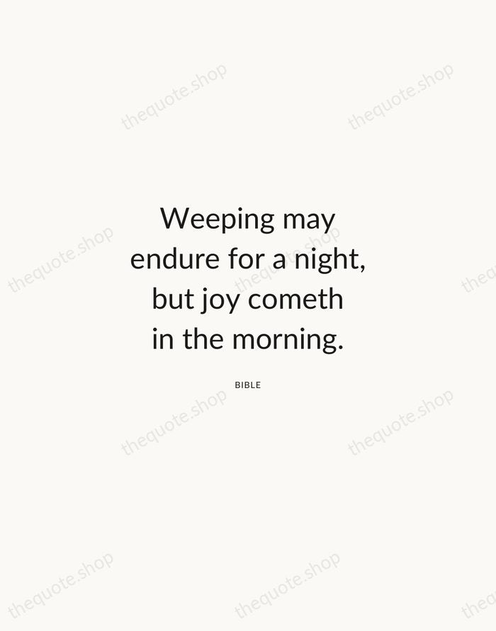 Weeping may endure for a night, but joy cometh in the morning. — Bible — Modern Sans Calm